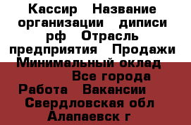 Кассир › Название организации ­ диписи.рф › Отрасль предприятия ­ Продажи › Минимальный оклад ­ 22 000 - Все города Работа » Вакансии   . Свердловская обл.,Алапаевск г.